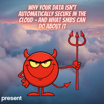 Why Your Data Isn't Automatically Secure in the Cloud – And What SMBs Can Do About It